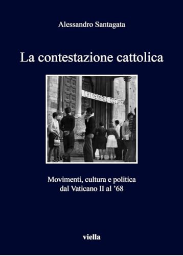 La contestazione cattolica. Movimenti, cultura e politica dal Vaticano II al '68: 214 (I libri di Viella)