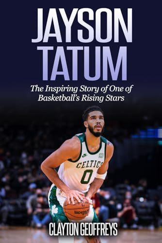 Jayson Tatum: The Inspiring Story of One of Basketball’s Rising Stars (Basketball Biography Books)