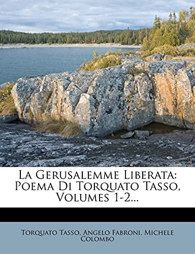 La Gerusalemme Liberata: Poema Di Torquato Tasso, Volumes 1-2...