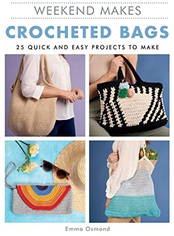 Weekend Makes: Crocheted Bags: 25 Quick and Easy Projects to Make