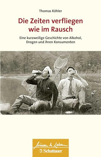 Die Zeiten verfliegen wie im Rausch (Wissen & Leben): Eine kurzweilige Geschichte von Alkohol, Drogen und ihren Konsumenten