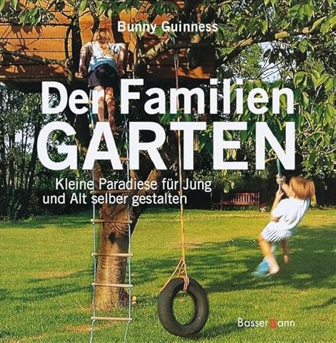 Der Familiengarten: Kleine Paradiese für Jung und Alt selber gestalten