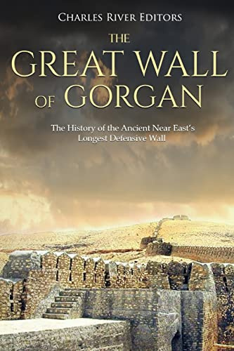 The Great Wall of Gorgan: The History of the Ancient Near East’s Longest Defensive Wall