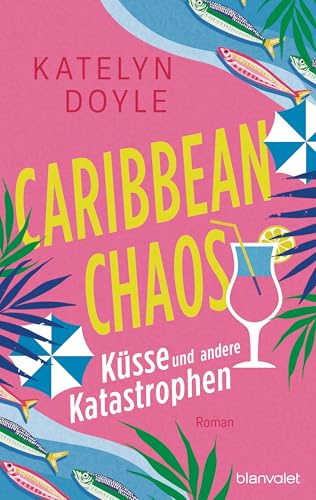 Caribbean Chaos - Küsse und andere Katastrophen: Roman - Ein Liebesroman zum Lachen und Wegträumen – perfekt für den Urlaub!