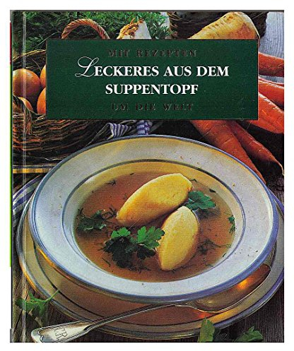 Mit Rezepten um die Welt,Leckeres aus dem Suppentopf
