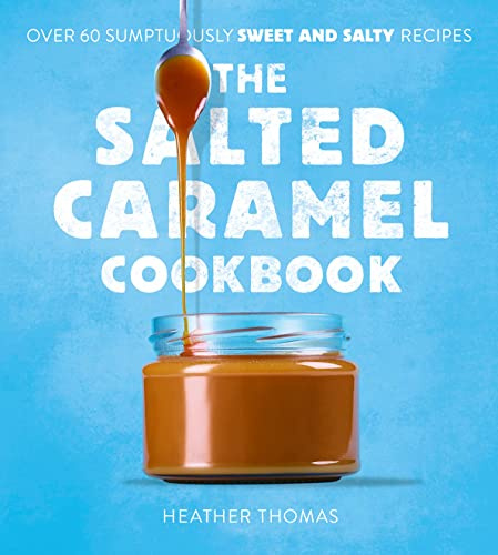 The Salted Caramel Cookbook: Quick and Simple 3 Ingredient Recipes to Transform Your Favorite Bakes