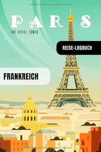 Paris Frankreich Reise-Logbuch: Reise Planer Tagebuch Interaktiv zum Ausfüllen mit Tagesplan Checkliste + 52 Reisezitate - Reise-Organizer zum Selberschreiben, Reisetagebuch Notizbuch A5, leicht