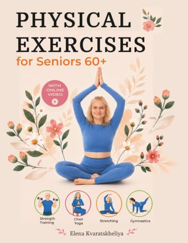 Physical Exercises for Seniors 60+ with Step-by-Step Photo and Video: Strength Training, Chair Yoga, Stretching and Gymnastics