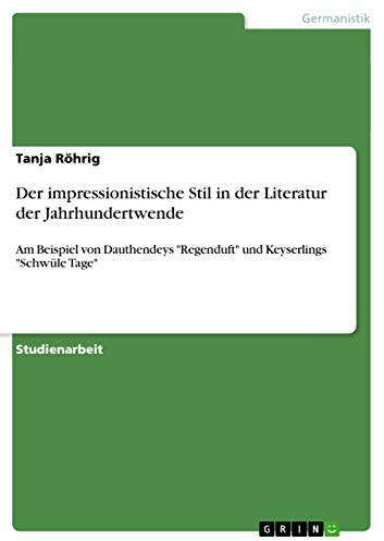 Der impressionistische Stil in der Literatur der Jahrhundertwende: Am Beispiel von Dauthendeys Regenduft und Keyserlings Schwüle Tage