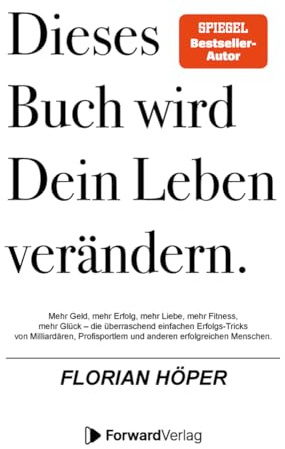 Dieses Buch wird Dein Leben verändern: Mehr Geld, mehr Erfolg, mehr Liebe, mehr Fitness, mehr Glück – die überraschend einfachen Erfolgs-Tricks von Milliardären & anderen erfolgreichen Menschen