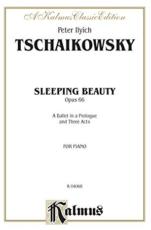 The Sleeping Beauty, Op. 66 (Complete): A Ballet in a Prologue and Three Acts: A Ballet in a Prologue and Three Acts for Piano (Kalmus Classic Edition)
