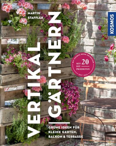 Vertikal gärtnern: Grüne Ideen für kleine Gärten, Balkon & Terrasse