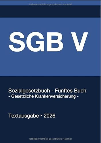 SGB 5 - Sozialgesetzbuch (SGB) Fünftes Buch (V) - Gesetzliche Krankenversicherung - (Deutschland) 2026: Vollständiger Gesetzestext in aktueller Fassung • Ohne Kommentare • Systematisch gegliedert