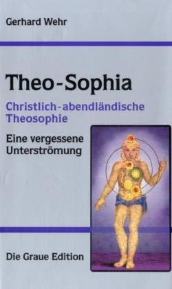 Theo-Sophia: Christlich-abendländische Philosophie. Eine vergessene Unterströmung (Die Graue Reihe)
