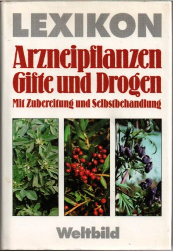 Lexikon der Arzneipflanzen, Gifte und Drogen: Mit Zubereitung und Selbstbehandlung