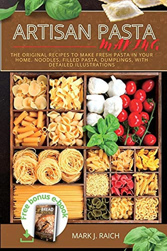 Making Аrtisan Pasta: The Originаl Recipes to make Fresh Pastа in your Home. Noodles, Filled Pasta, Dumplings, With Detailed Illustrаtions