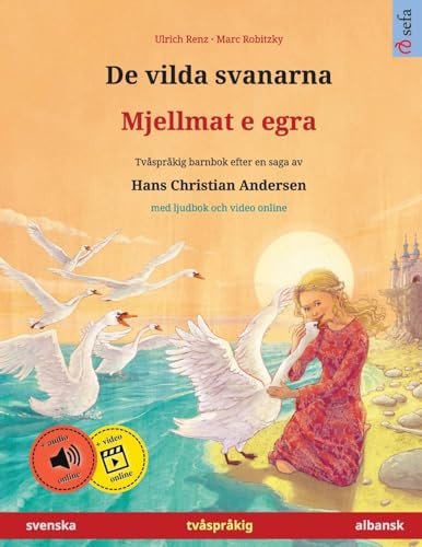 De vilda svanarna – Mjellmat e egra (svenska – albansk): Tvåspråkig barnbok efter en saga av Hans Christian Andersen, med ljudbok och video online