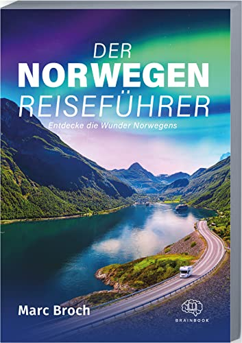 Der Norwegen-Reiseführer: Entdecke die Wunder Norwegens. Erlebe atemberaubende Landschaften und unvergessliche Abenteuer + geniale Insidertipps (Reisen)