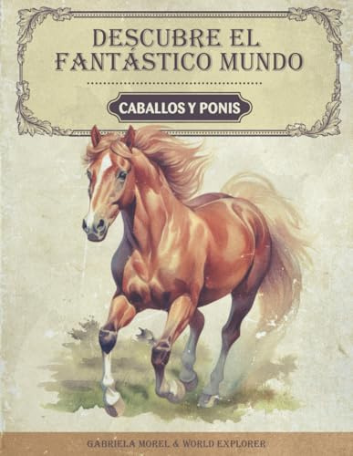 Descubre el fantástico mundo de los caballos y los ponis: El libro de caballos para jóvenes investigadores y exploradores - Información apasionante, ... y datos divertidos sobre el caballo y el poni