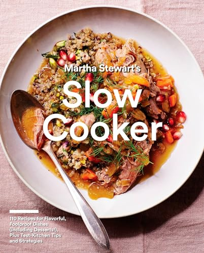 Martha Stewart's Slow Cooker: 110 Recipes for Flavorful, Foolproof Dishes, Plus Test-Kitchen Tips and Strategies: 110 Recipes for Flavorful, Foolproof ... Test-Kitchen Tips and Strategies: A Cookbook