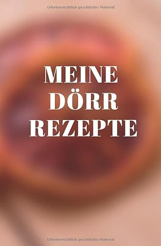 Meine Dörrrezepte: Notizbuch für gesunde Snacks aus dem Dörrautomaten oder Backofen - Halte auf 120 Seiten mit Punktraster deine liebsten Rezepte mit ... fest - Rezeptbuch zum selberschreiben