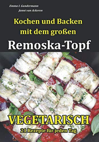 Kochen und Backen mit dem großen Remoska-Topf: VEGETARISCH - 21 Rezepte für jeden Tag