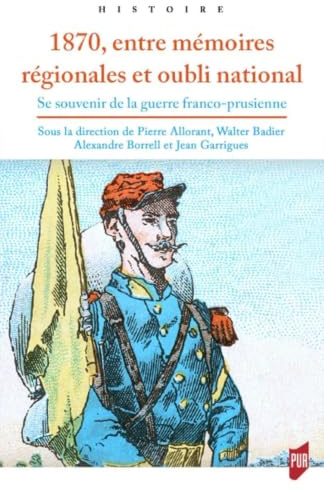 1870, entre mémoires régionales et oubli national: Se souvenir de la guerre franco-prussienne
