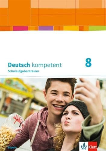 Deutsch kompetent 8. Ausgabe Bayern: Schulaufgabentrainer Klasse 8 (Deutsch kompetent. Ausgabe für Bayern ab 2017)