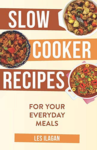 Slow Cooker Recipes: For Your Everyday Meals