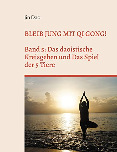 Bleib jung mit Qi Gong: Band 5: Das daoistische Kreisgehen und Das Spiel der 5 Tiere