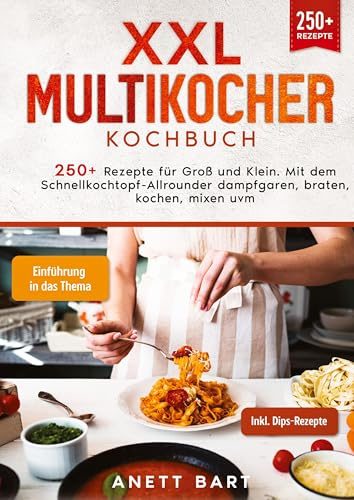 XXL Multikocher Kochbuch: 250+ Rezepte für Groß und Klein. Mit dem Schnellkochtopf-Allrounder dampfgaren, braten, kochen, mixen uvm.