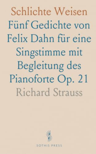 Schlichte Weisen: Fünf Gedichte von Felix Dahn für eine Singstimme mit Begleitung des Pianoforte Op. 21
