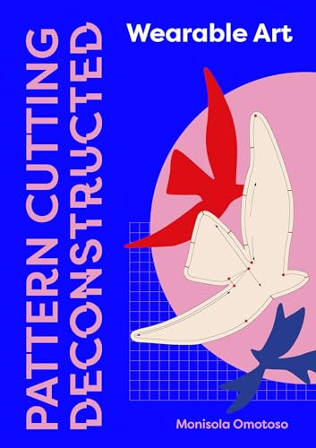 Pattern Cutting Deconstructed: Wearable Art Pattern Making Guide