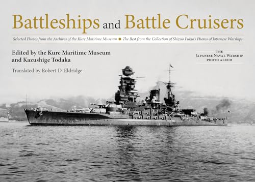 Battleships and Battle Cruisers: Selected Photos from the Archives of the Kure Maritime Museum, The Best from the Collection of Shizuo Fukui's Photos ... (The Japanese Naval Warship Photo Albums)