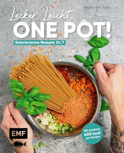 Lecker, leicht, One-Pot! Kalorienarme Rezepte 24/7: Maximal 600 Kalorien pro Portion! Mit Grundlagen und Nährwerttabellen vom Fitness- und Ernährungscoach