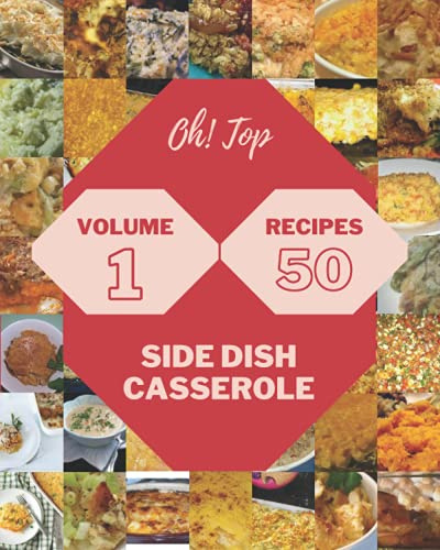 Oh! Top 50 Side Dish Casserole Recipes Volume 1: Making More Memories in your Kitchen with Side Dish Casserole Cookbook!