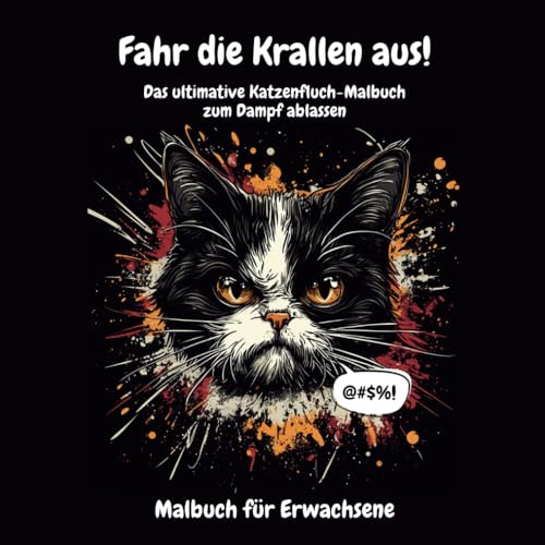 Fahr die Krallen aus! Das ultimative Katzenfluch-Malbuch für Erwachsene zum Dampf ablassen: 30 grantige Katzen, witzige Flüche und kreativer ... als lustiges Geschenk für Katzenliebhaber