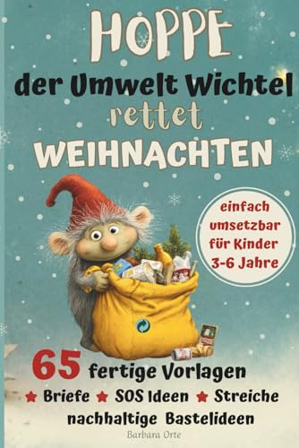 Hoppe der Umwelt-Wichtel rettet Weihnachten: über 65 fertige Vorlagen, Briefe, SOS-Ideen, Streiche, Weihnachtskarten & Bastelideen – nachhaltig, kreativ & einfach umsetzbar für Kinder 3–6 Jahre