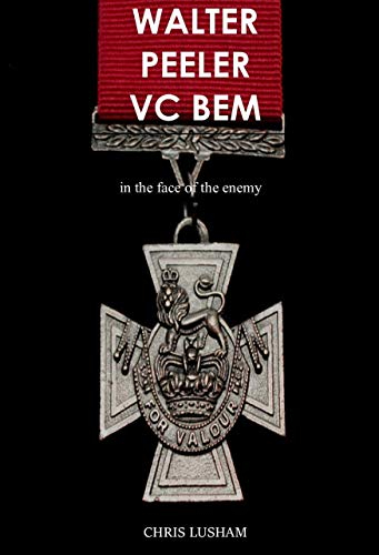 WALTER PEELER VC BEM: in the face of the enemy