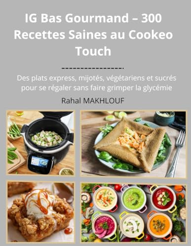 IG Bas Gourmand – 300 Recettes Saines au Cookeo Touch: Des plats express, mijotés, végétariens et sucrés pour se régaler sans faire grimper la glycémie