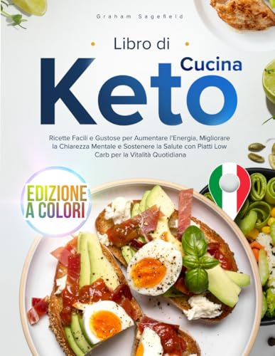 Libro di Cucina Keto: Ricette Facili e Gustose per Aumentare l’Energia, Migliorare la Chiarezza Mentale e Sostenere la Salute con Piatti Low Carb per la Vitalità Quotidiana, Edizione a Colori