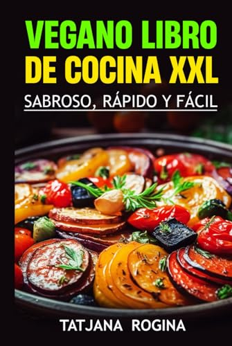 Vegano Libro de cocina XXL: Sabroso, Rápido y Fácil