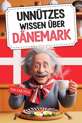 Unnützes Wissen über Dänemark: 336 Fakten, kuriose Entdeckungen und skurrile Geschichten für Klugscheißer und echte Dänemark-Fans