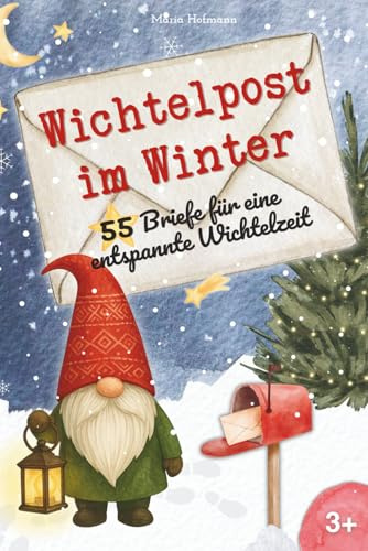 Wichtelpost im Winter: 55 Briefe für eine entspannte Wichtelzeit: 55 fertige Wichtelbriefe für Kinder – mit Streichen, Bastelideen, Rezepten, ... Advents- und Weihnachtszeit voller Magie