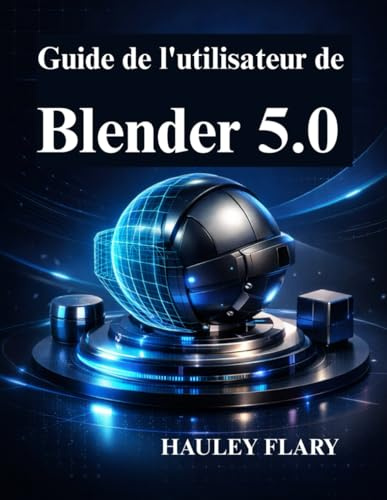 Guide de l'utilisateur de Blender 5.0: Modélisation et animation 3D à partir de zéro