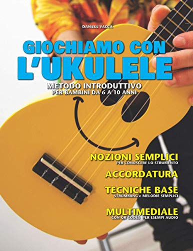 GIOCHIAMO CON L’UKULELE: METODO INTRODUTTIVO PERBAMBINI DA6 A10 ANNI