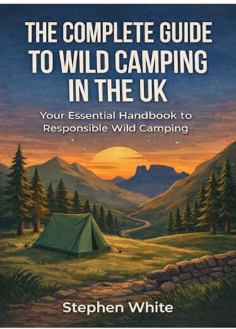 The Complete Guide to Wild Camping in the UK: Your Essential Handbook to Responsible Wild Camping