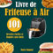Livre de Friteuse à Air: 101 Recettes Faciles et Rapides sans Huile