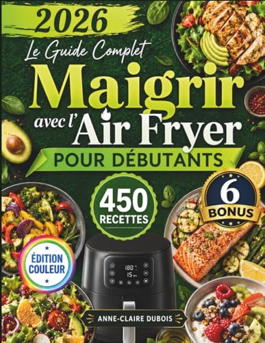 Le Guide Complet Maigrir Avec L'air Fryer Pour Débutants: Plus de 450 recettes rapides et savoureuses pour perdre du poids durablement, alléger vos repas et retrouver énergie et vitalité au quotidien.