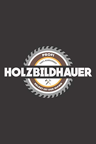 Profi Holzbildhauer 100% Handarbeit Selbst Ist Der Mann: DIN A5 6x9 Notizbuch I Notizheft I Notizblock I 120 Seiten I Blanko I Geschenk I Geschenkidee